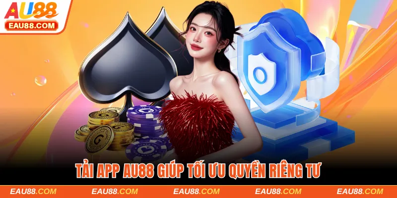 Tải app AU88 giúp tối ưu quyền riêng tư