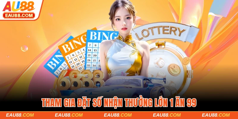 Tham gia đặt số nhận thưởng lớn 1 ăn 99